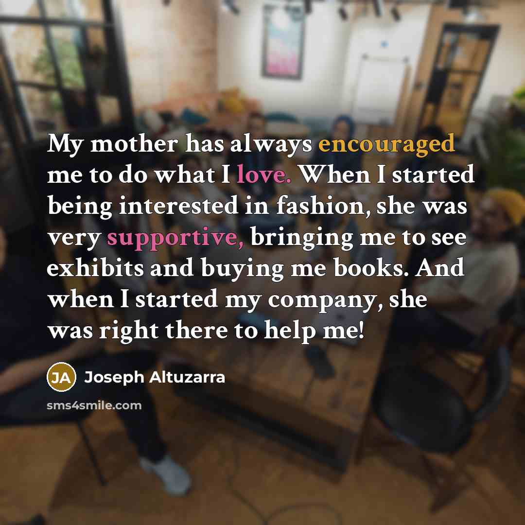 “My mother has always encouraged me to do what I…” quote by Joseph Altuzarra
