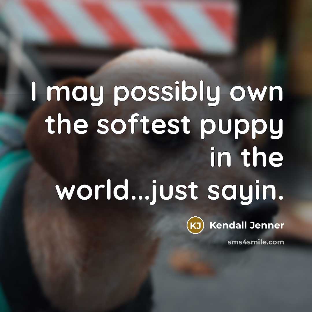 “I may possibly own the softest puppy in the world...just…” quote by Kendall Jenner