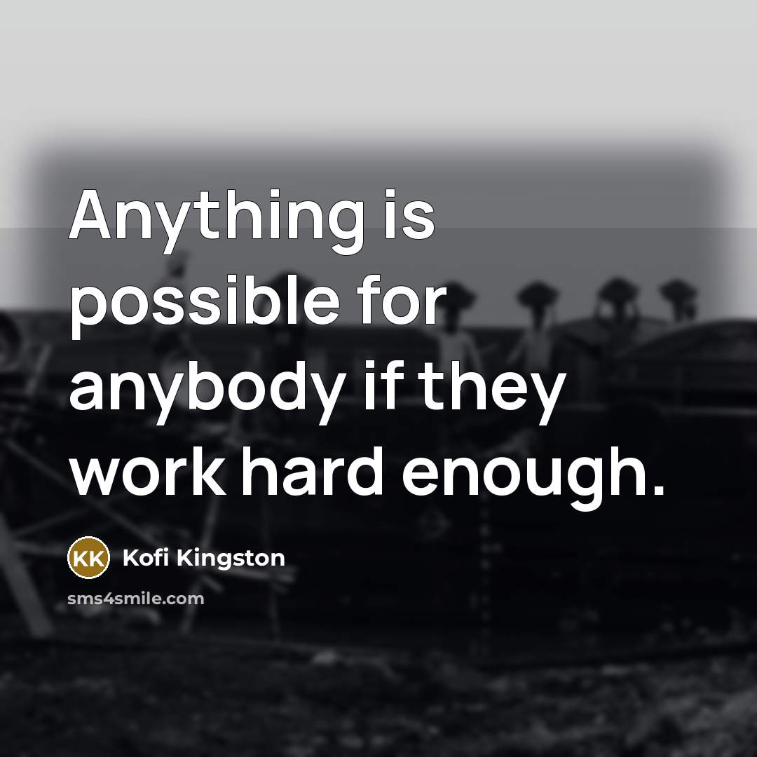 “Anything is possible for anybody if they work hard enough.…” quote by Kofi Kingston