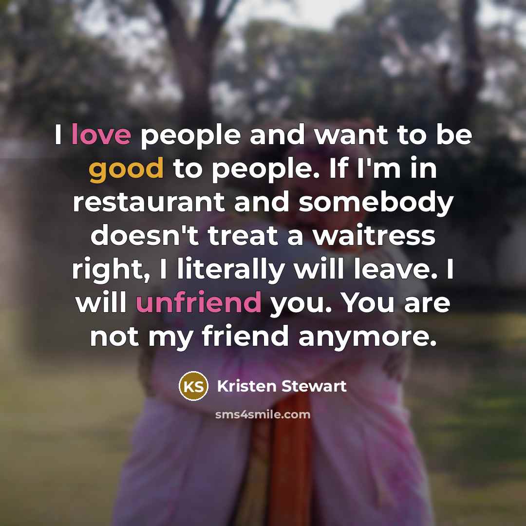 “I love people and want to be good to people.…” quote by Kristen Stewart