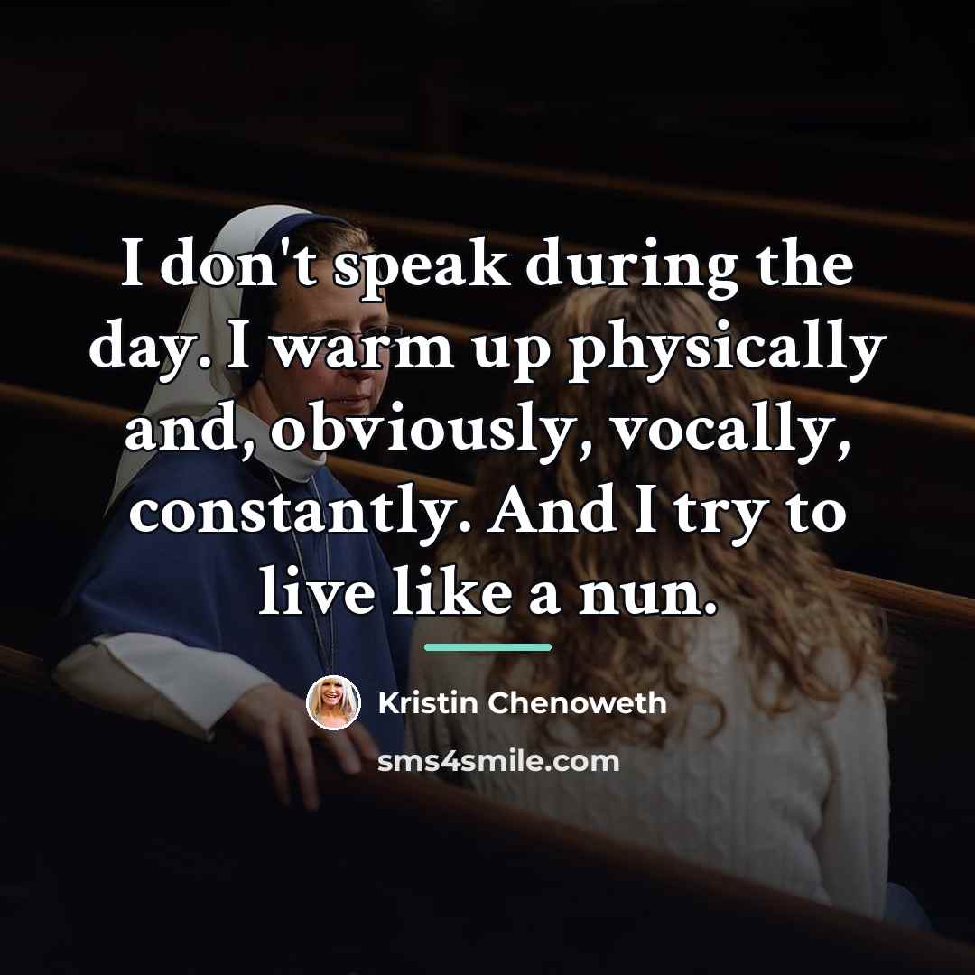 “I don't speak during the day. I warm up physically…” quote by Kristin Chenoweth