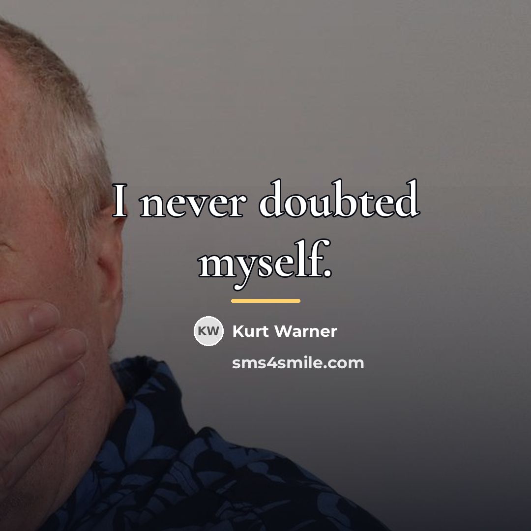 “I never doubted myself.…” quote by Kurt Warner