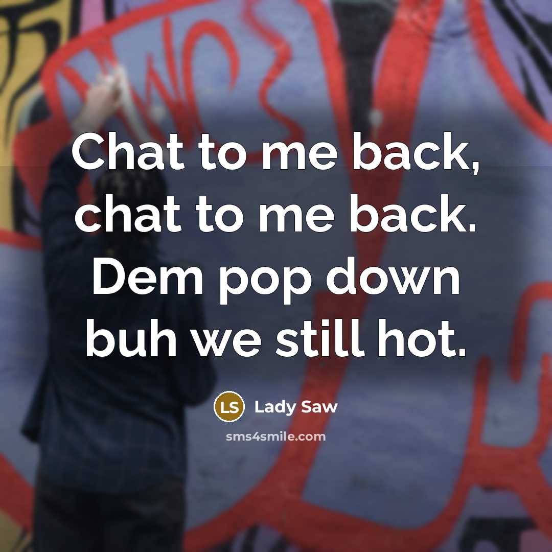 “Chat to me back, chat to me back. Dem pop…” quote by Lady Saw