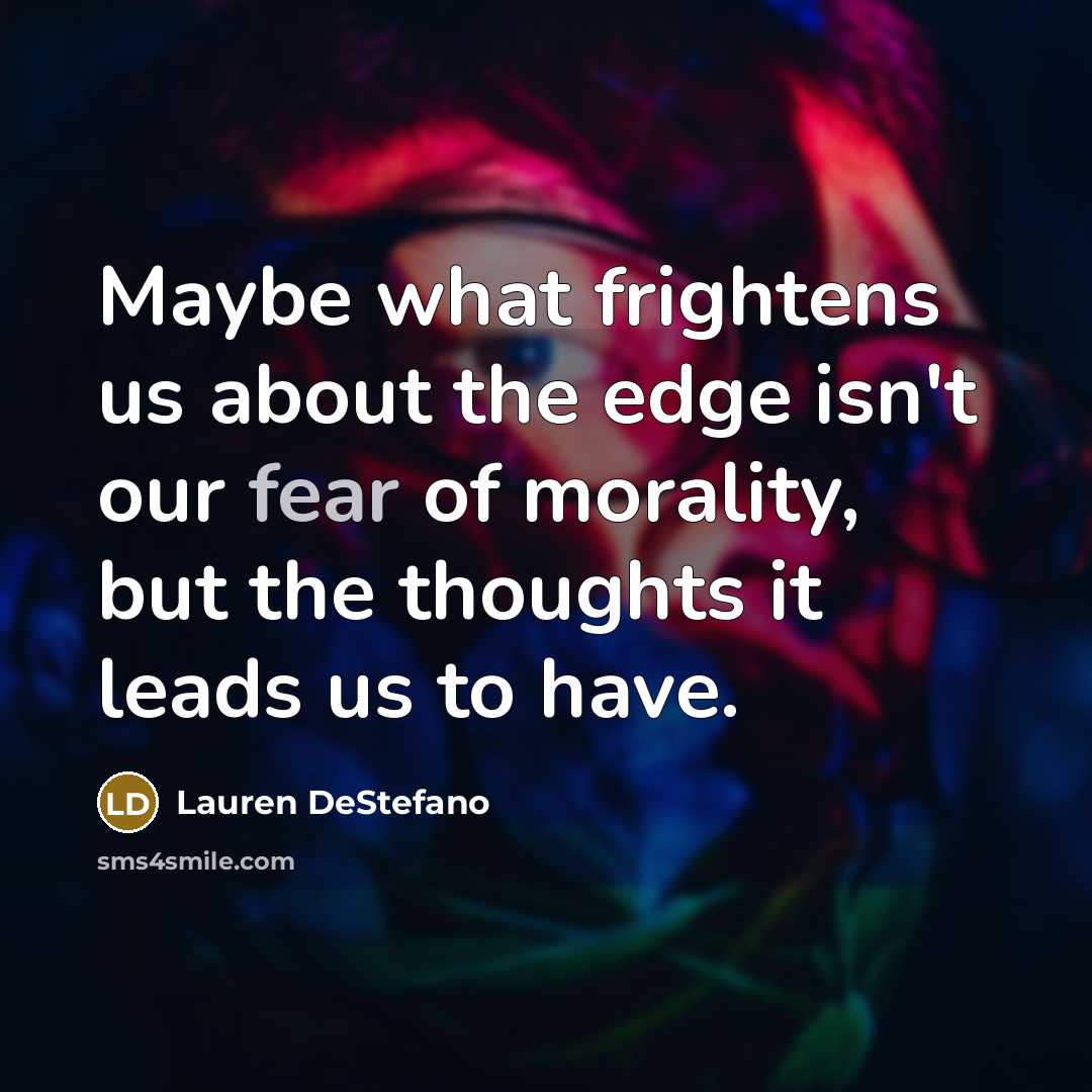 “Maybe what frightens us about the edge isn't our fear…” quote by Lauren DeStefano