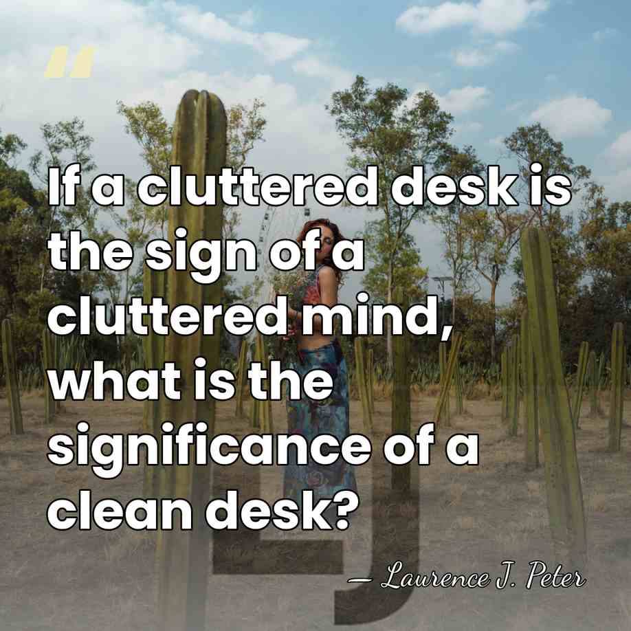 If a cluttered desk is the sign of a cluttered mind, what&hellip; - Laurence J. Peter