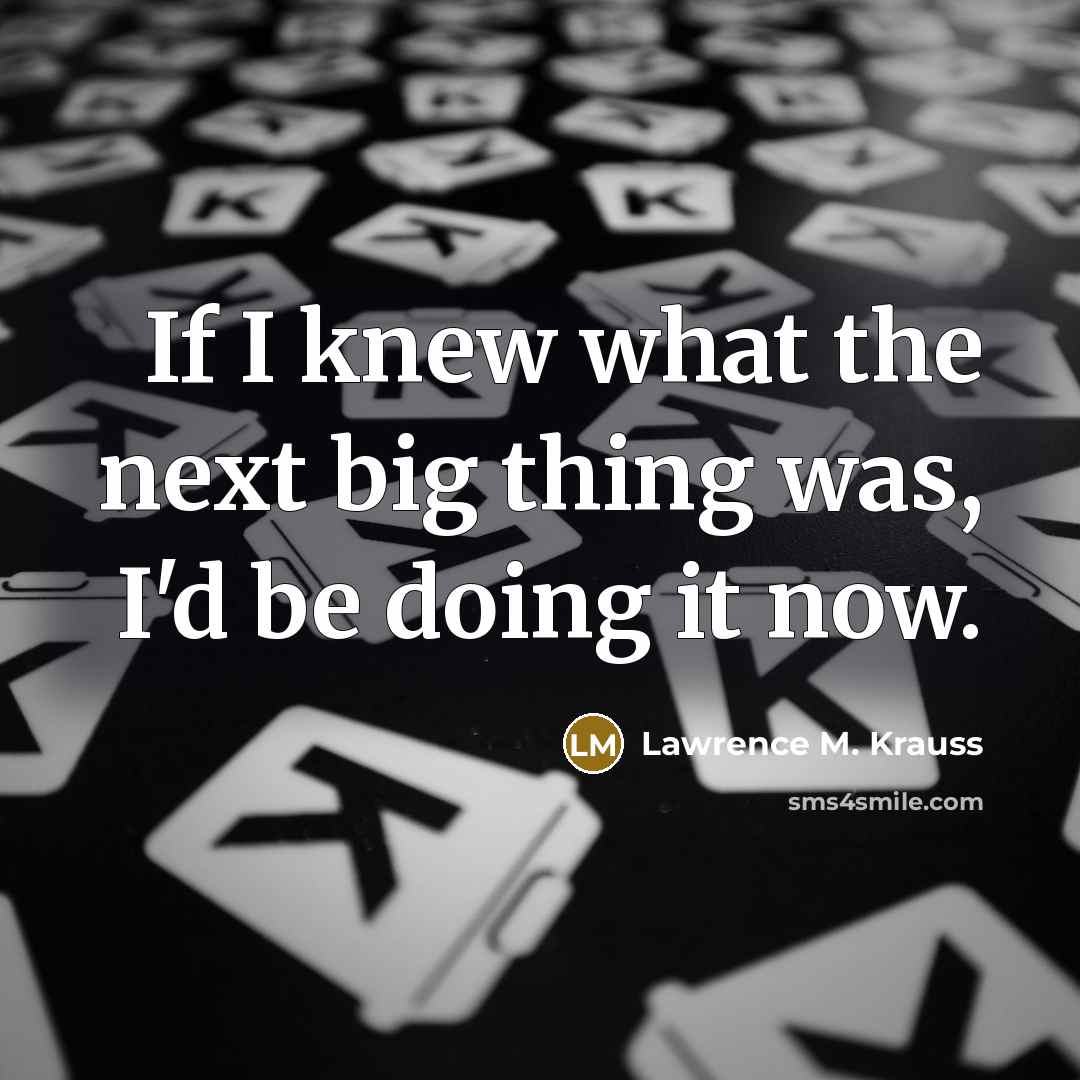 “If I knew what the next big thing was, I'd…” quote by Lawrence M. Krauss