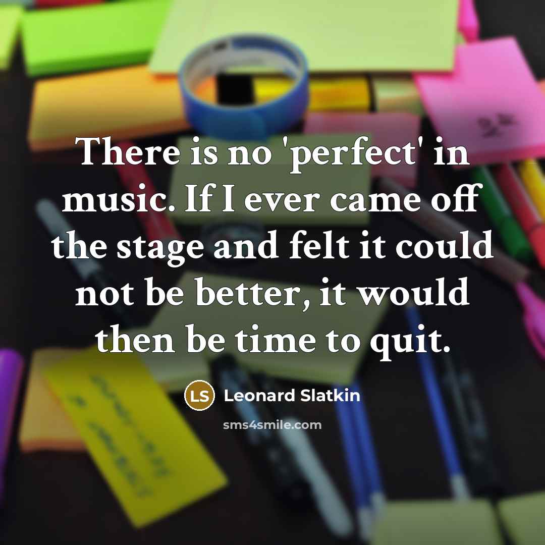 “There is no 'perfect' in music. If I ever came…” quote by Leonard Slatkin