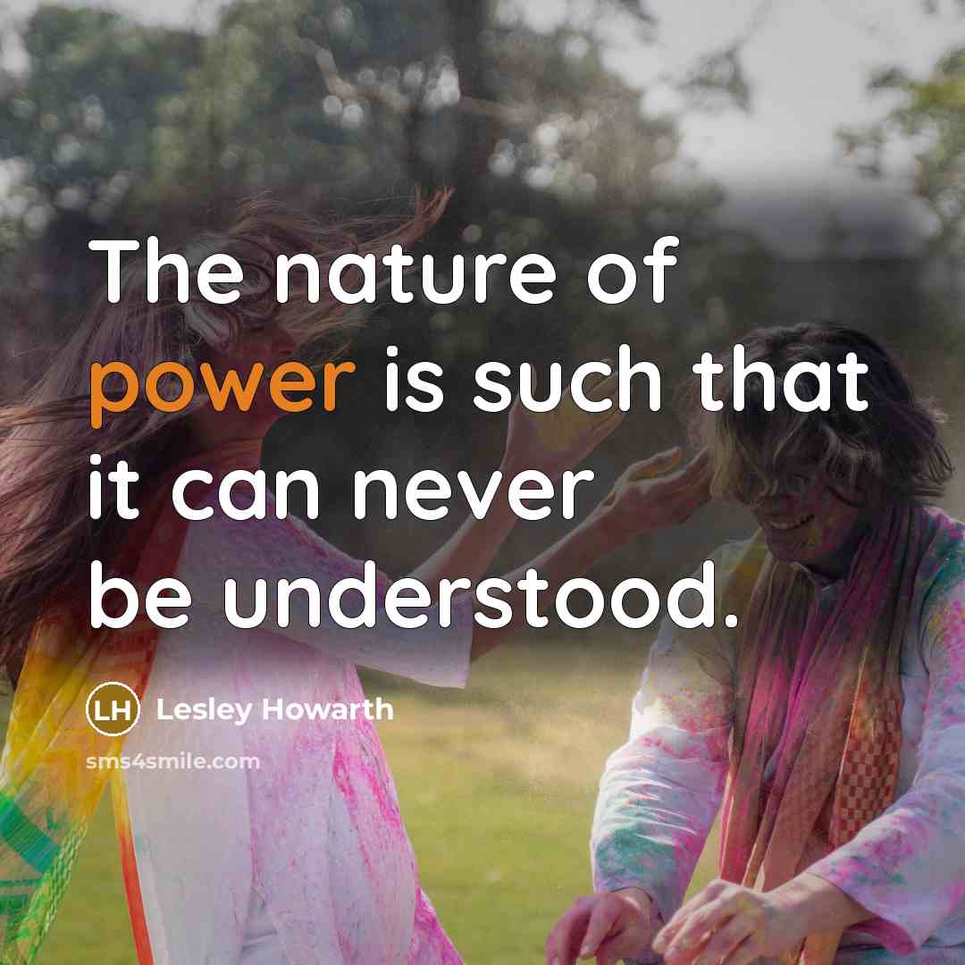 “The nature of power is such that it can never…” quote by Lesley Howarth