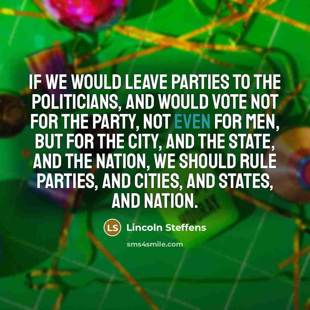 “If we would leave parties to the politicians, and would…” quote by Lincoln Steffens
