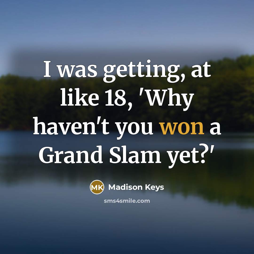 “I was getting, at like 18, 'Why haven't you won a Grand Slam yet?'” quote by Madison Keys
