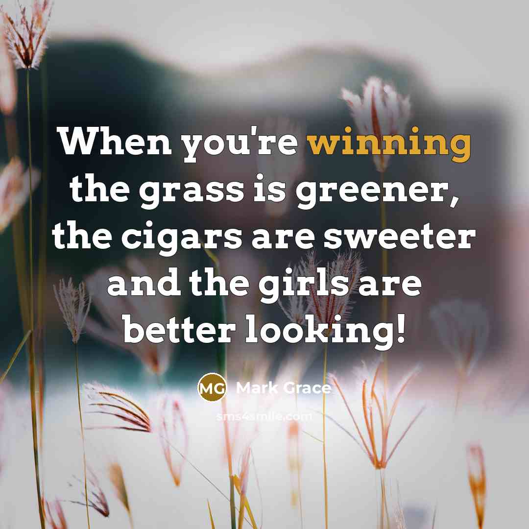 “When you're winning the grass is greener, the cigars are…” quote by Mark Grace