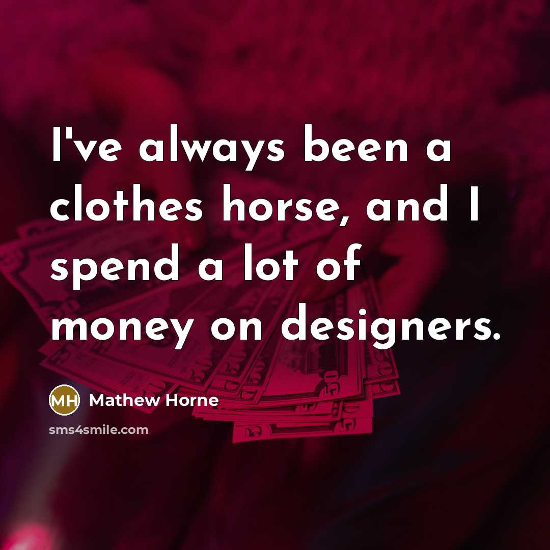 “I've always been a clothes horse, and I spend a…” quote by Mathew Horne