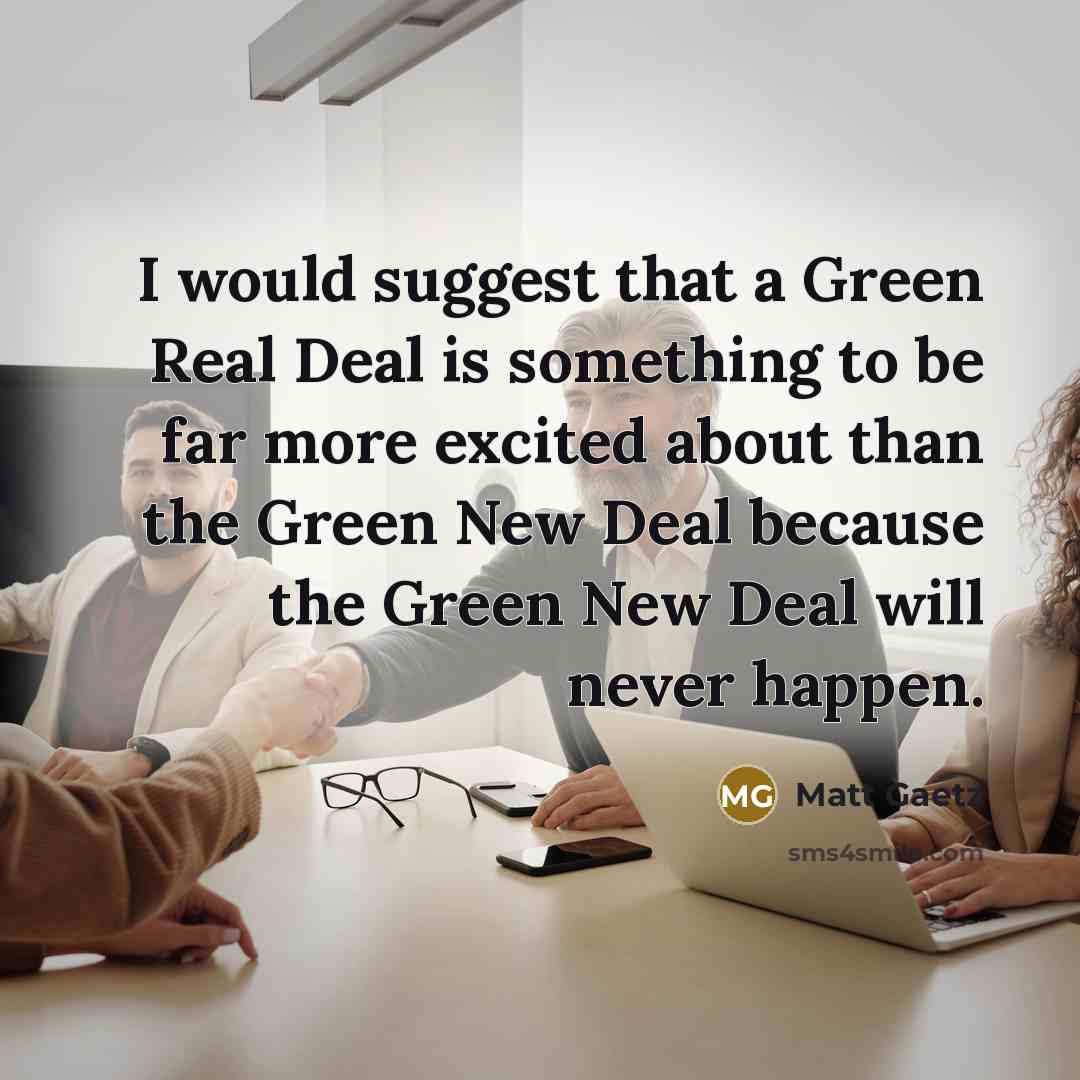 “I would suggest that a Green Real Deal is something…” quote by Matt Gaetz