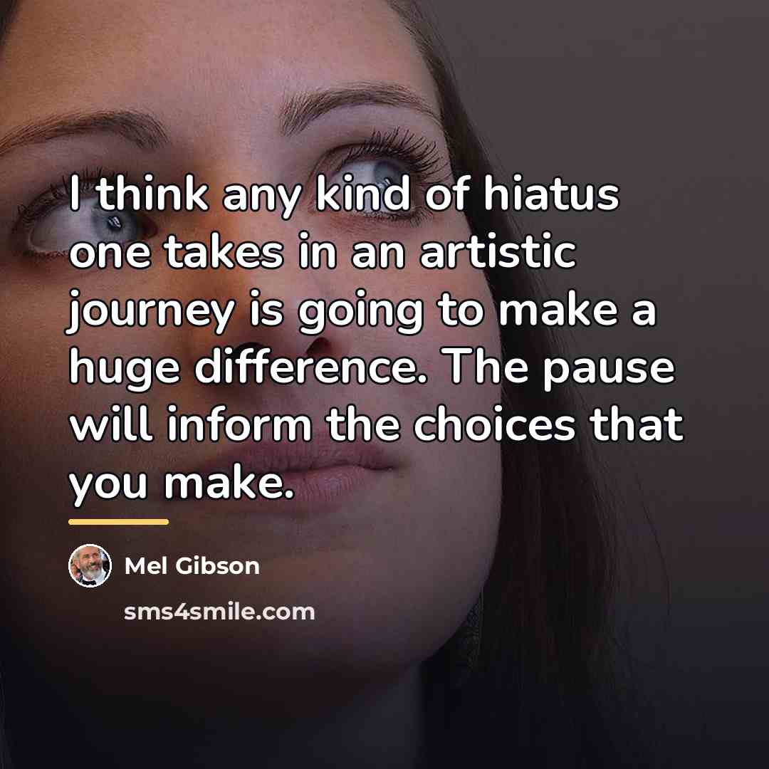 “I think any kind of hiatus one takes in an…” quote by Mel Gibson