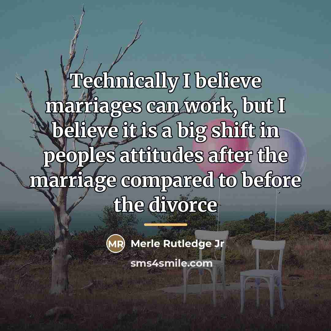 “Technically I believe marriages can work, but I believe it…” quote by Merle Rutledge Jr