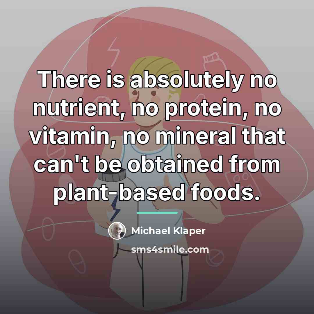 “There is absolutely no nutrient, no protein, no vitamin, no…” quote by Michael Klaper