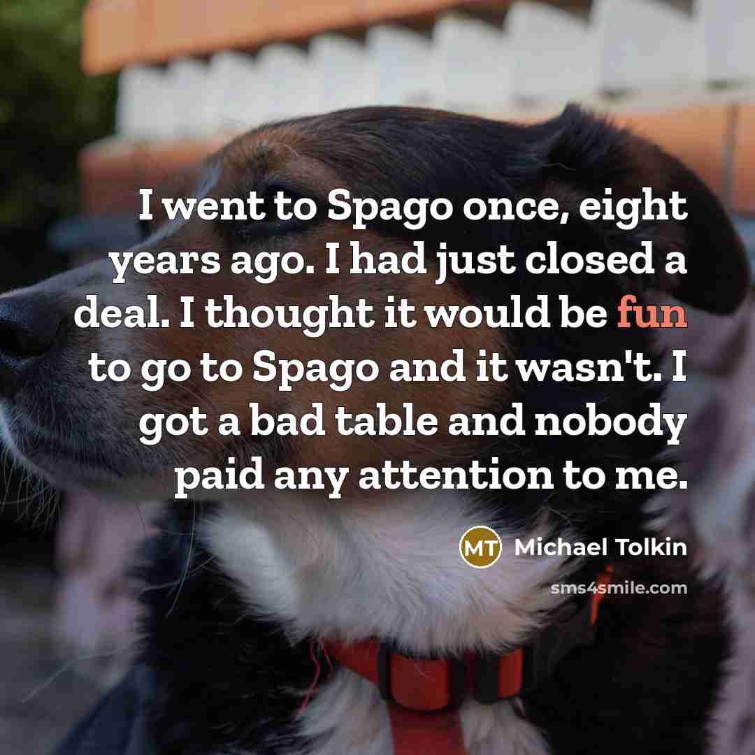 “I went to Spago once, eight years ago. I had…” quote by Michael Tolkin