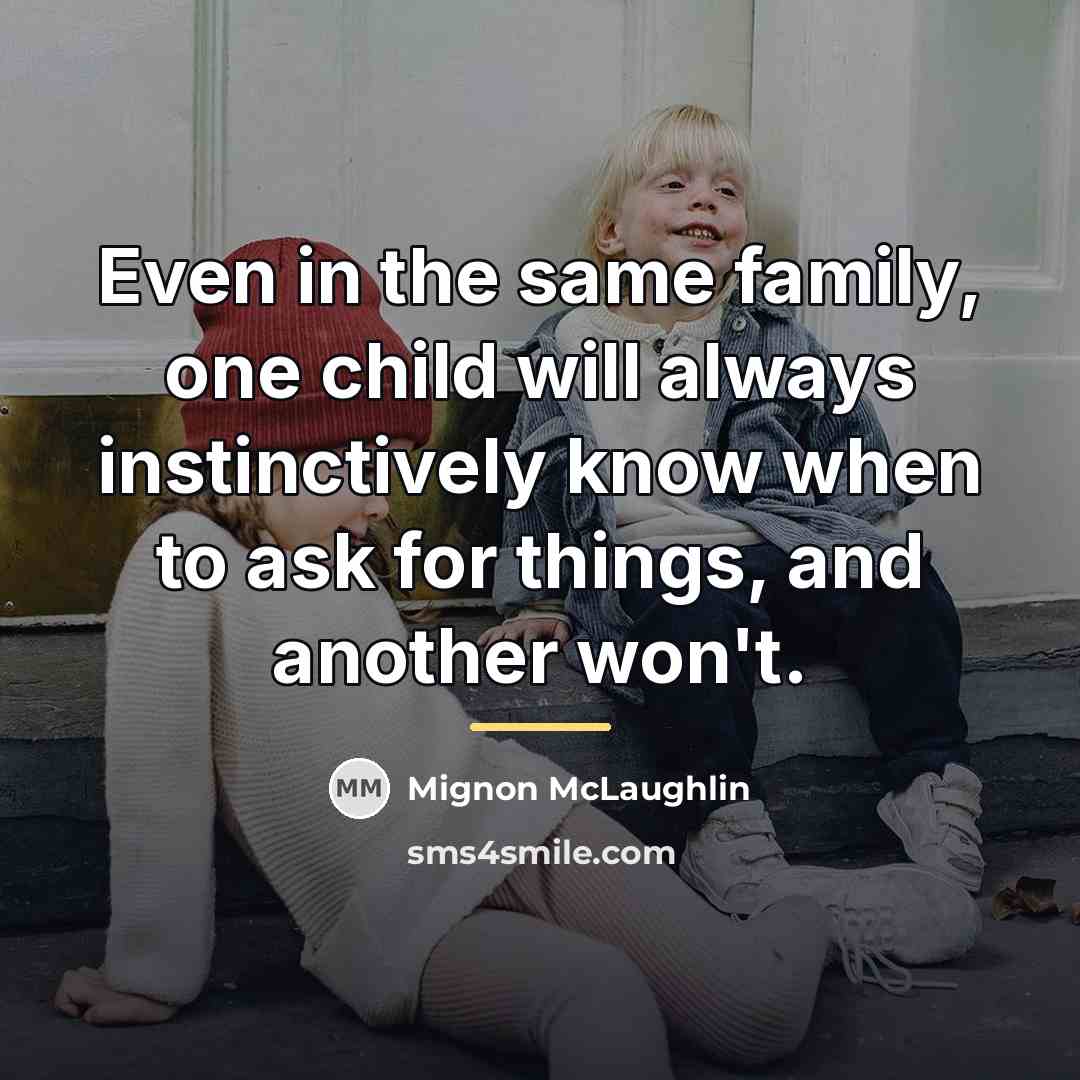 “Even in the same family, one child will always instinctively…” quote by Mignon McLaughlin