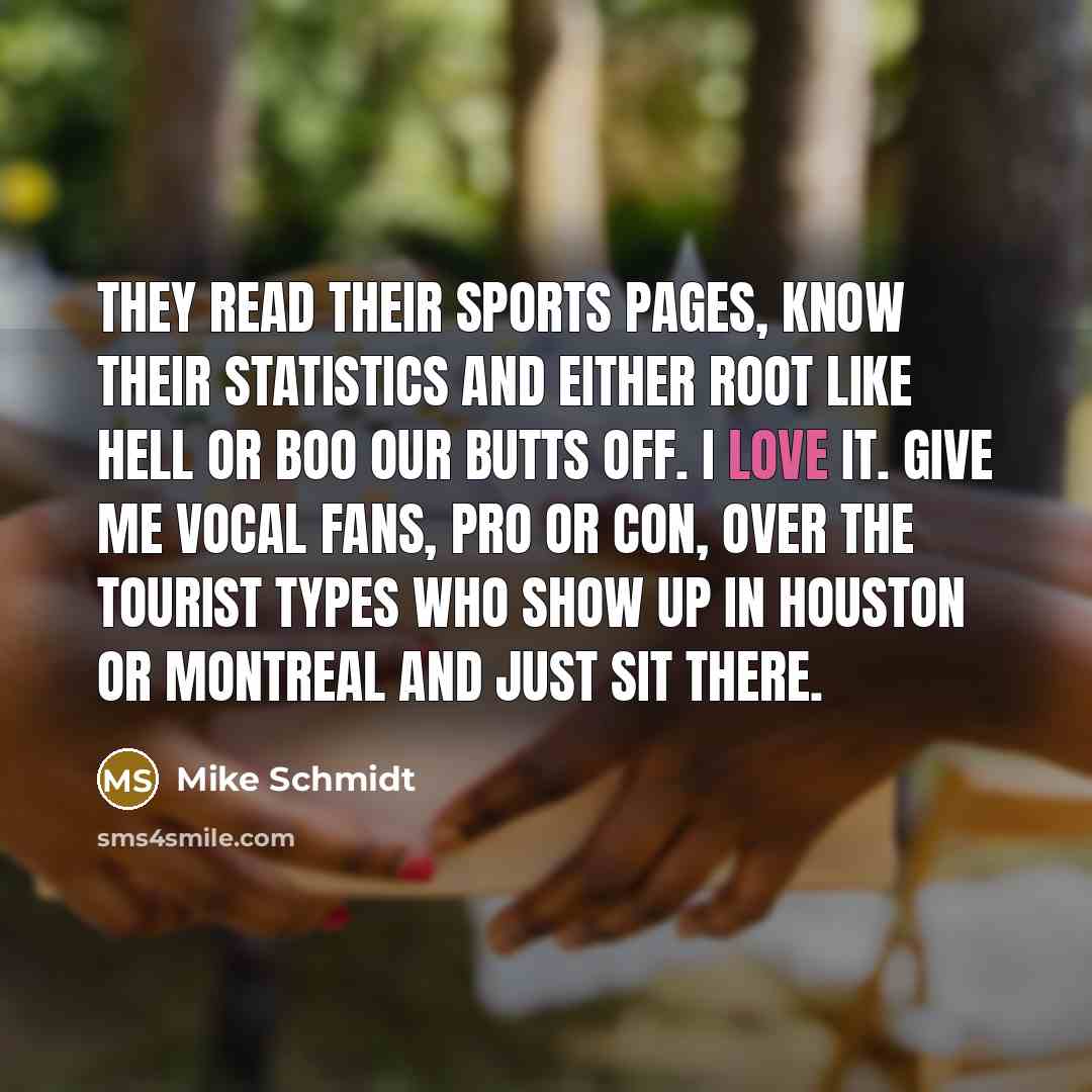 “They read their sports pages, know their statistics and either…” quote by Mike Schmidt