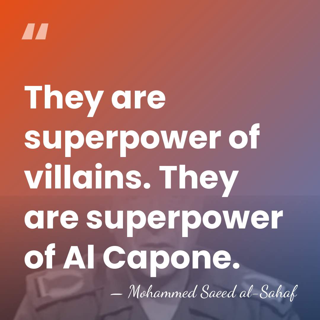 They are superpower of villains. They are superpower of Al Capone. - Mohammed Saeed al-Sahaf
