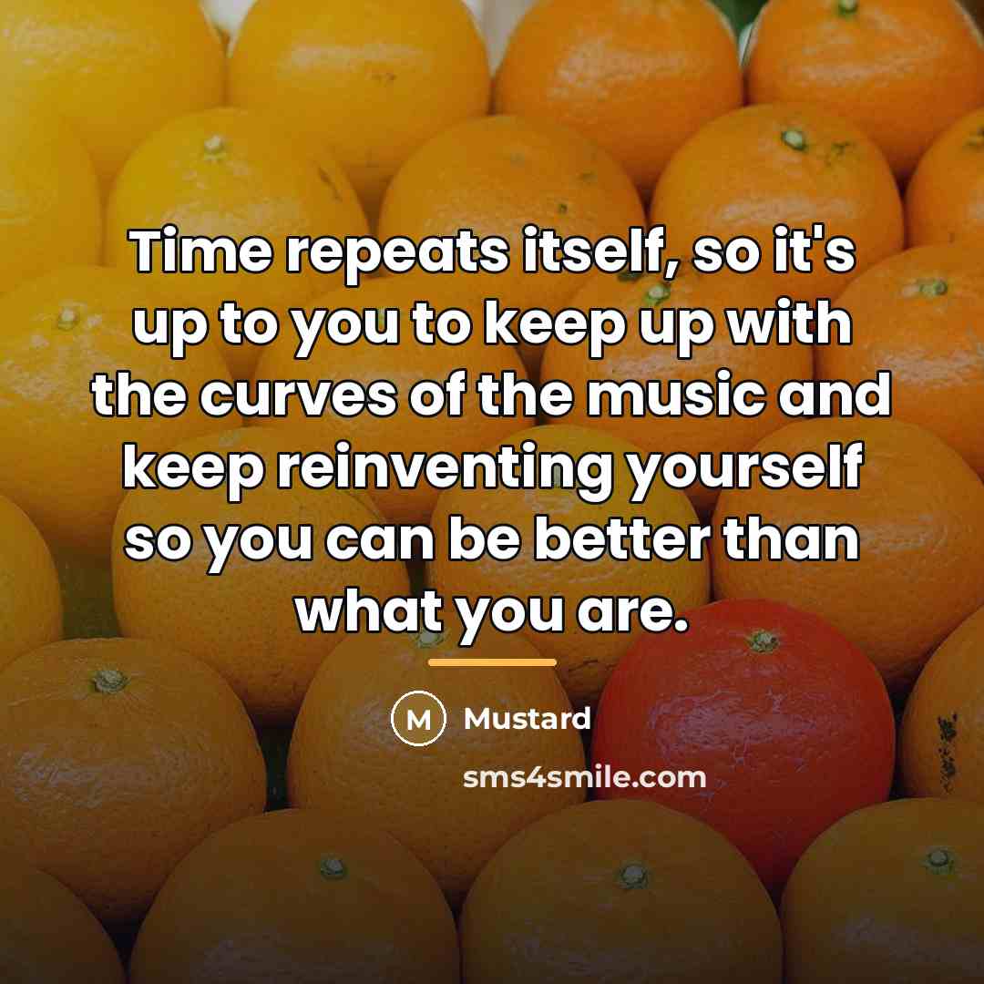 “Time repeats itself, so it's up to you to keep…” quote by Mustard