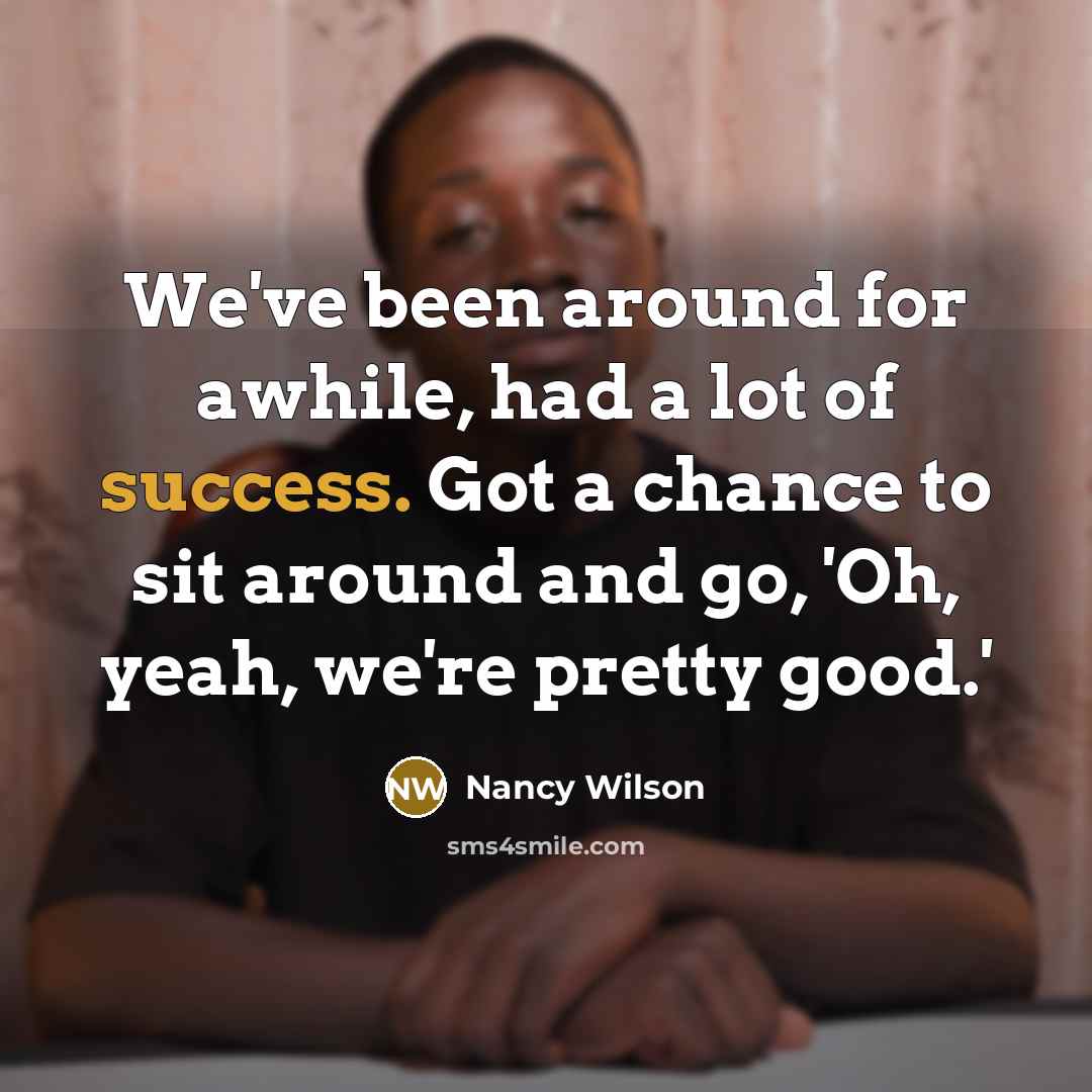 “We've been around for awhile, had a lot of success.…” quote by Nancy Wilson