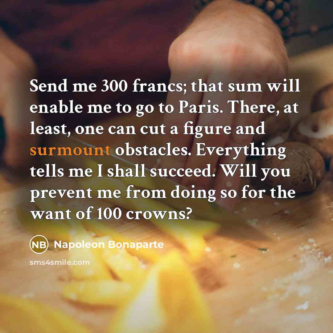 “Send me 300 francs; that sum will enable me to…” quote by Napoleon Bonaparte