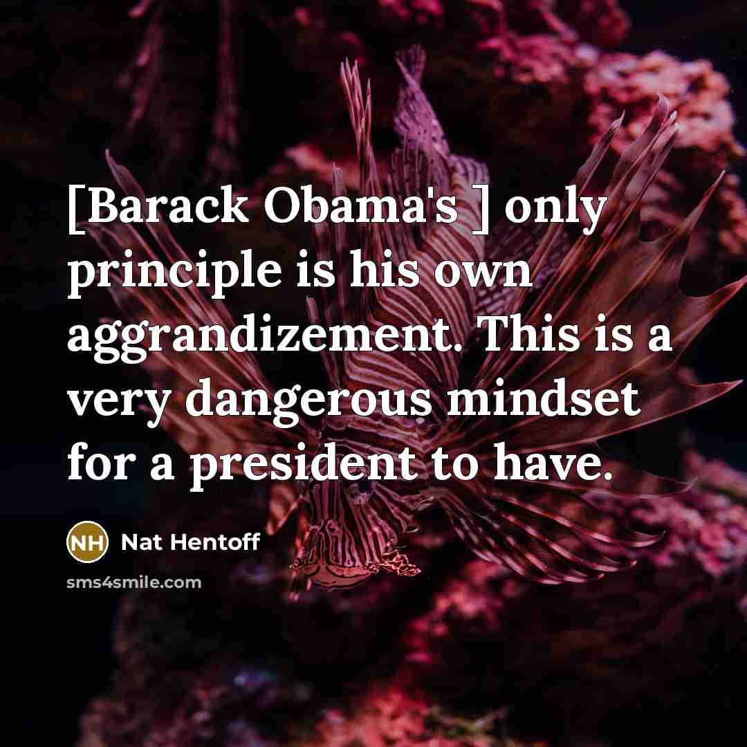 “[Barack Obama's ] only principle is his own aggrandizement. This…” quote by Nat Hentoff