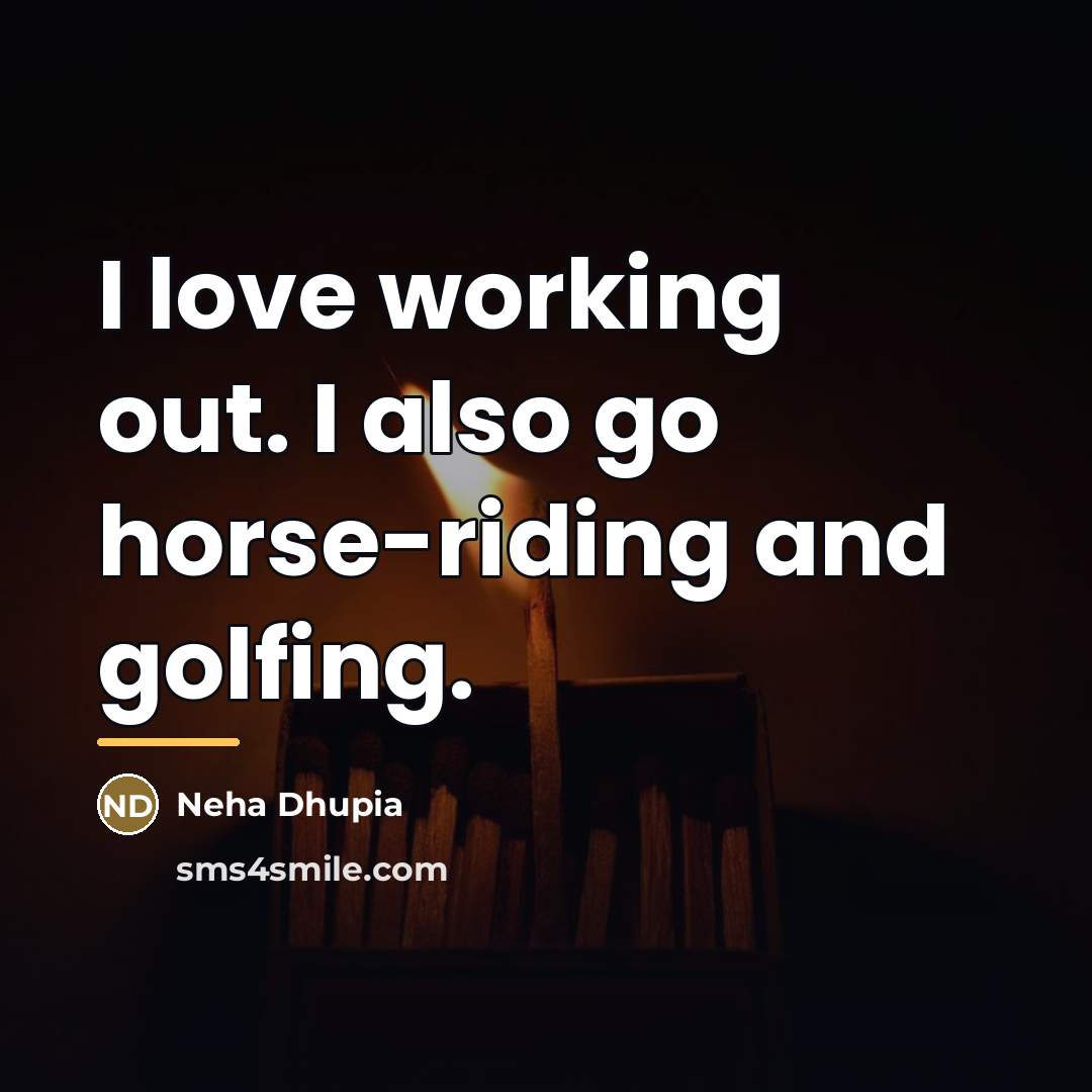 “I love working out. I also go horse-riding and golfing.…” quote by Neha Dhupia