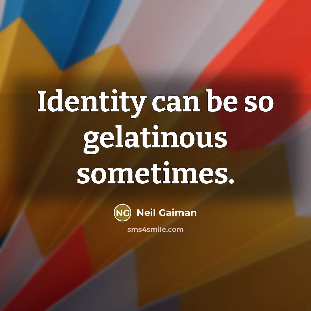 “Identity can be so gelatinous sometimes.…” quote by Neil Gaiman