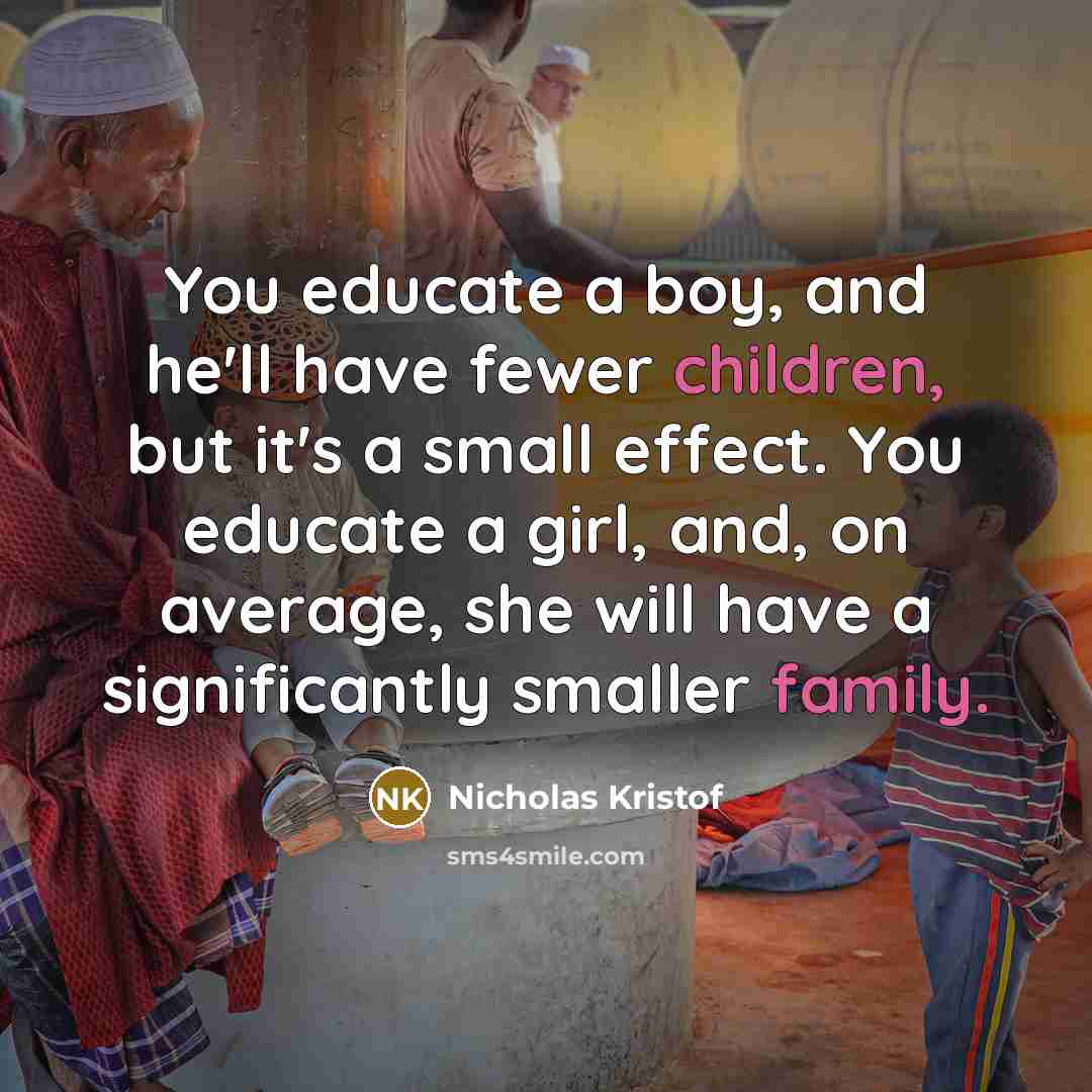 “You educate a boy, and he'll have fewer children, but…” quote by Nicholas Kristof