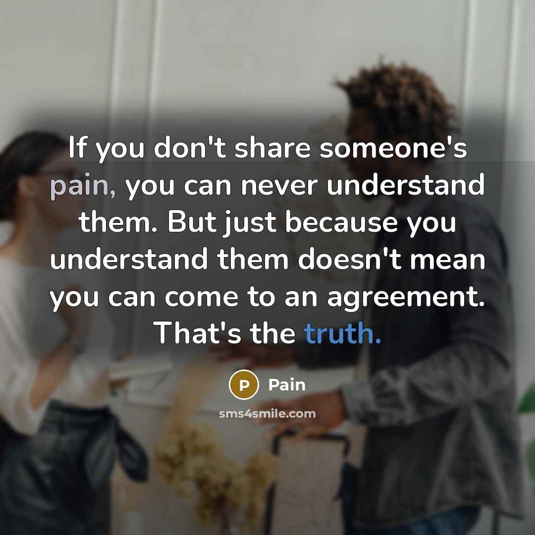 “If you don't share someone's pain, you can never understand…” quote by Pain