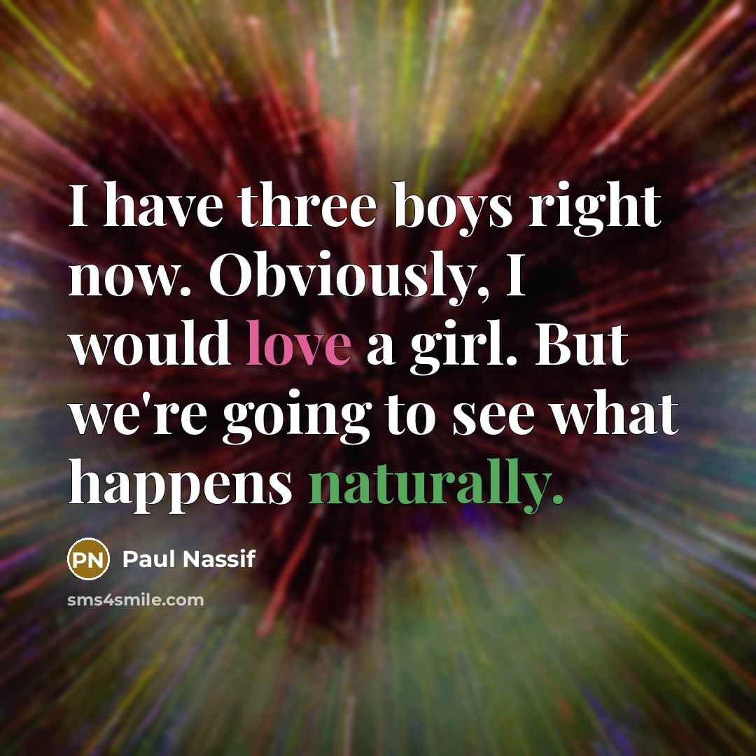 “I have three boys right now. Obviously, I would love a girl. But we're going to see what happens naturally.” quote by Paul Nassif