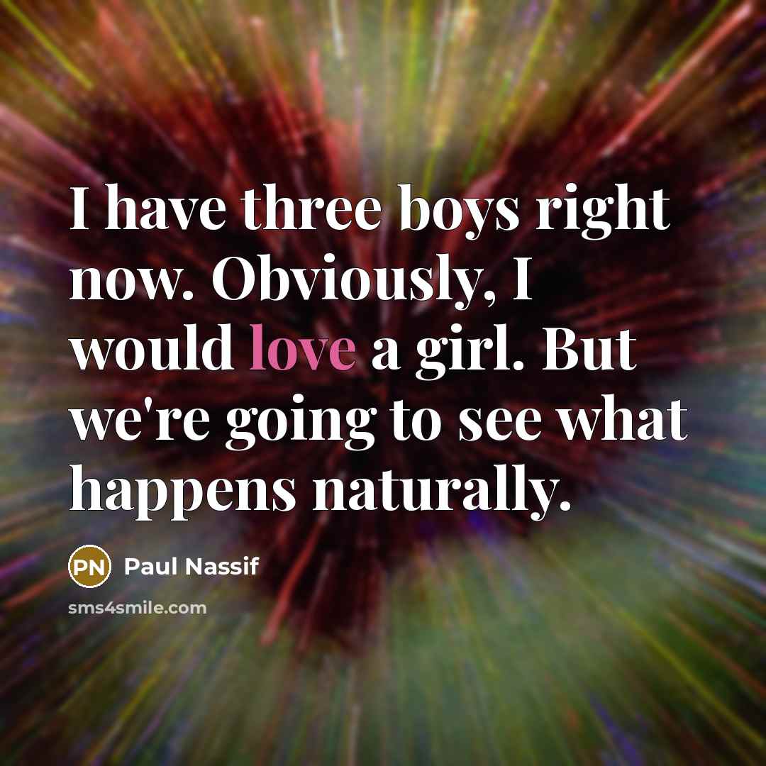 “I have three boys right now. Obviously, I would love…” quote by Paul Nassif