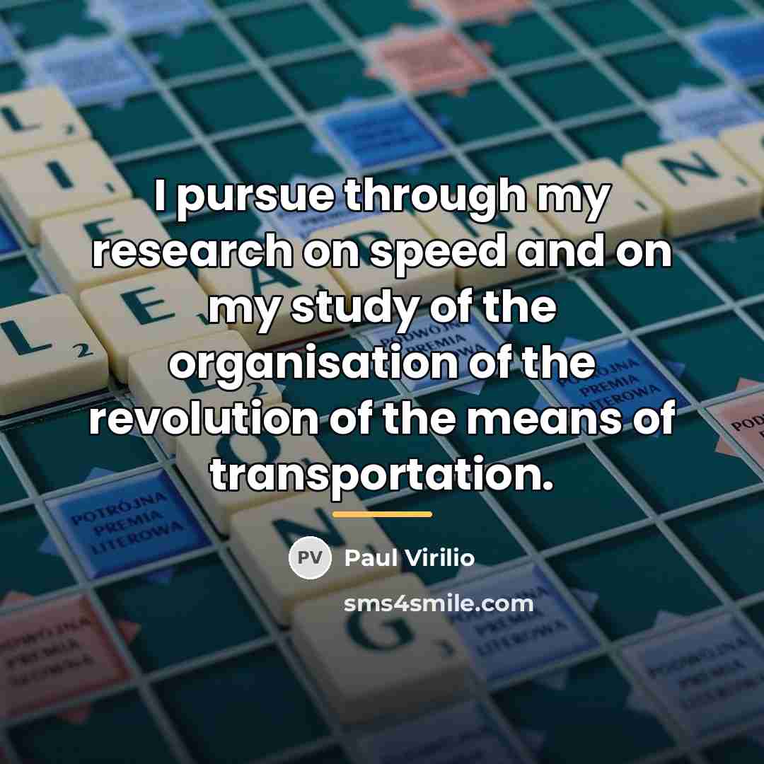 “I pursue through my research on speed and on my…” quote by Paul Virilio