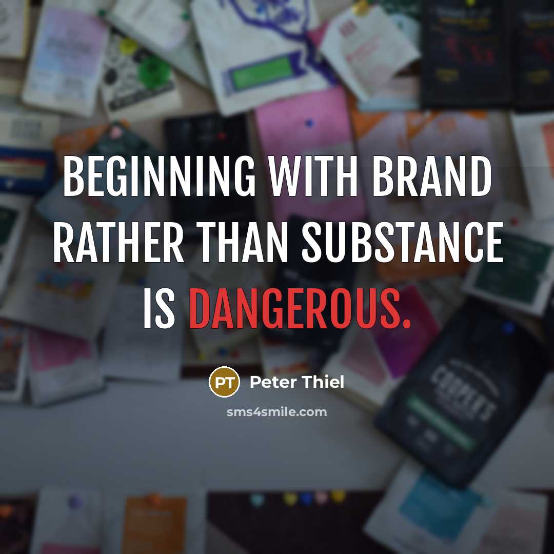 “Beginning with brand rather than substance is dangerous.” quote by Peter Thiel