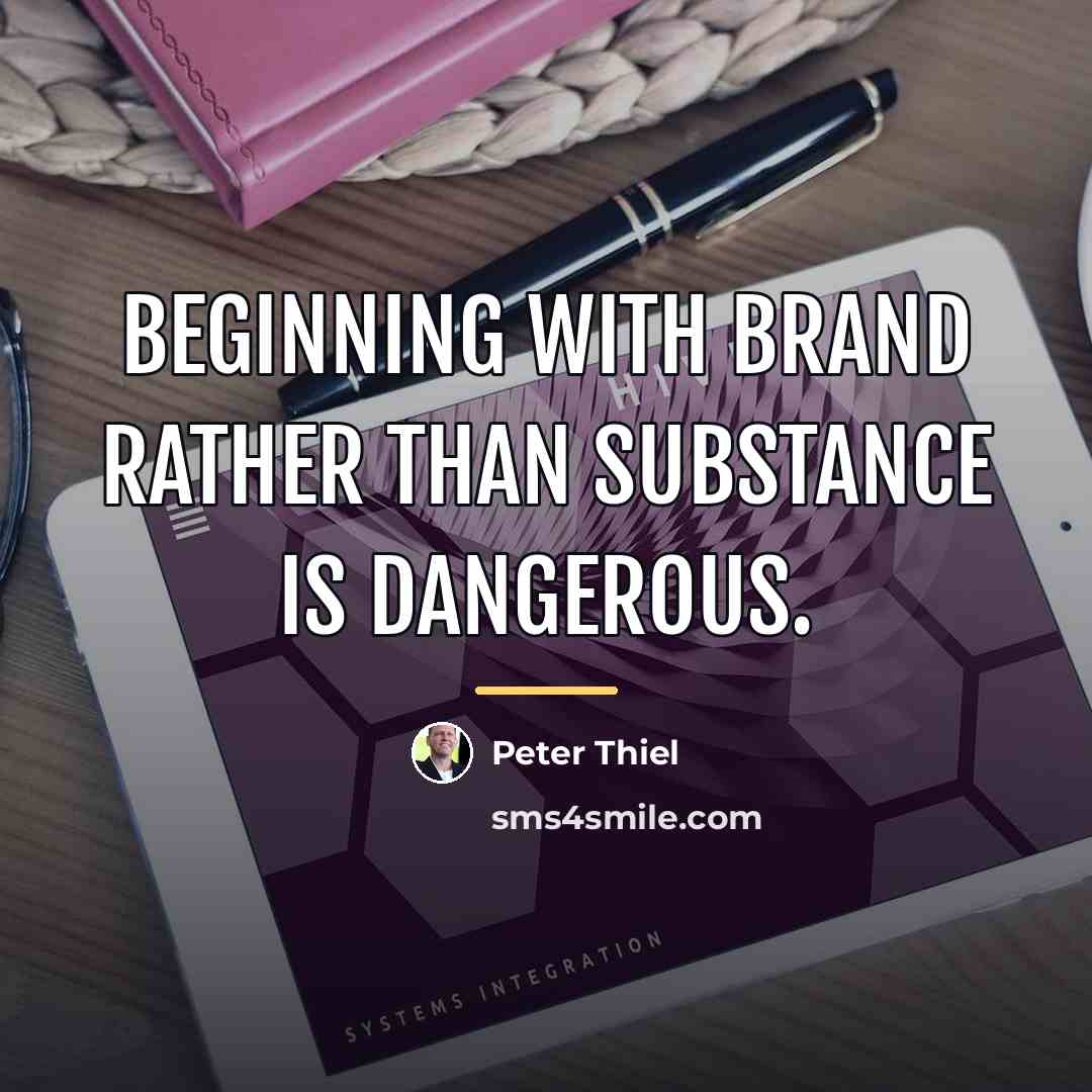 “Beginning with brand rather than substance is dangerous.…” quote by Peter Thiel