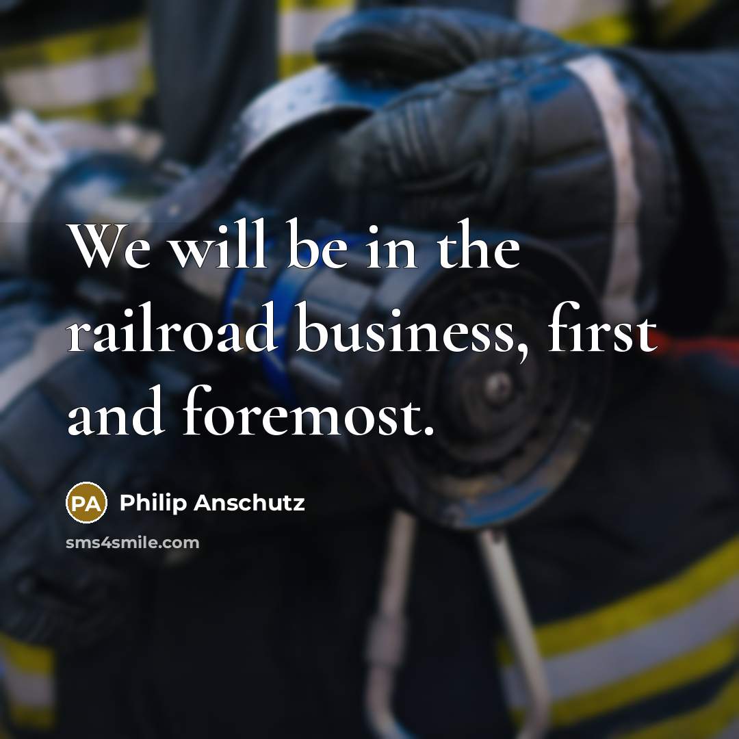 “We will be in the railroad business, first and foremost.…” quote by Philip Anschutz