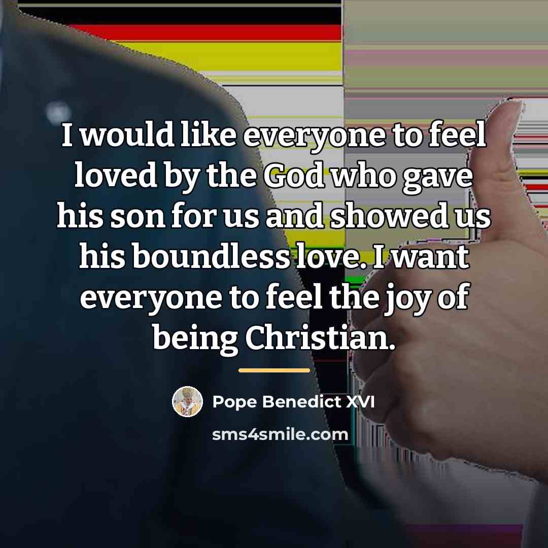“I would like everyone to feel loved by the God…” quote by Pope Benedict XVI