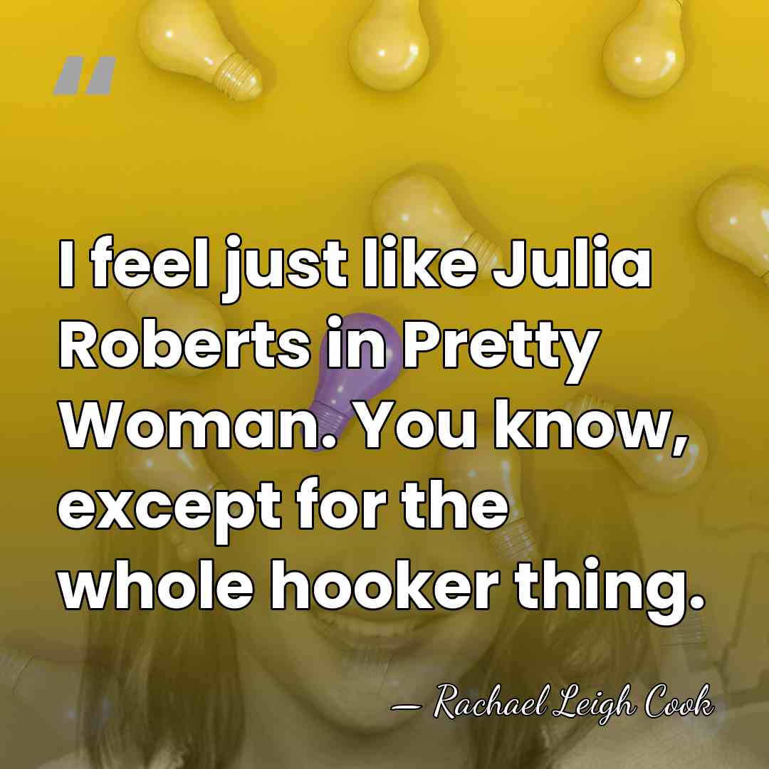 I feel just like Julia Roberts in Pretty Woman. You know, except&hellip; - Rachael Leigh Cook