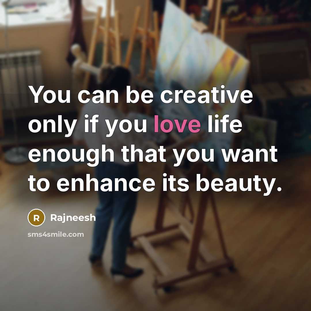 “You can be creative only if you love life enough…” quote by Rajneesh