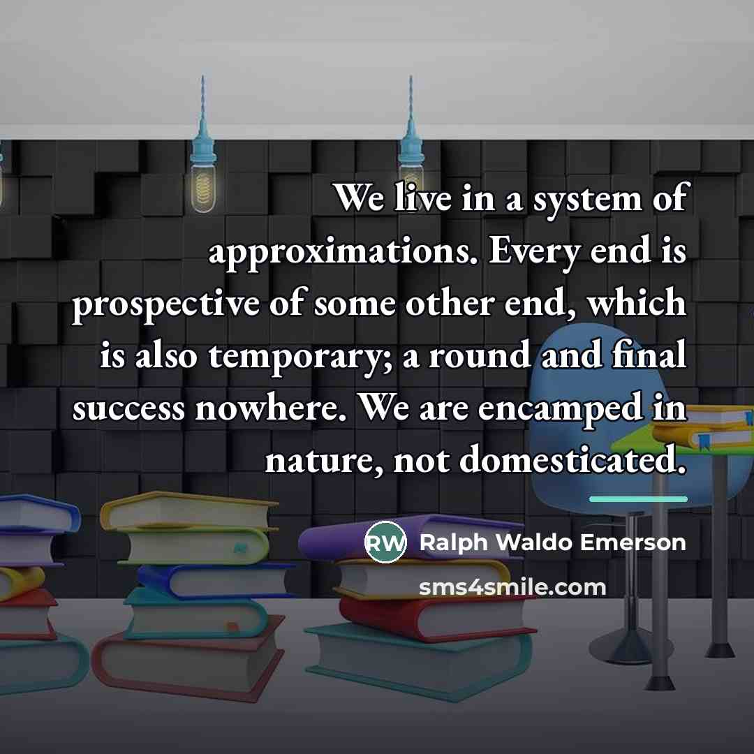 “We live in a system of approximations. Every end is…” quote by Ralph Waldo Emerson