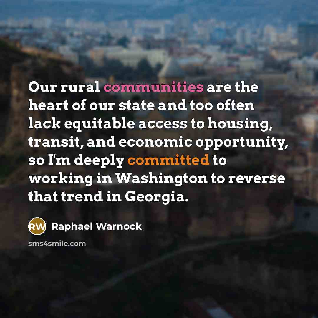 “Our rural communities are the heart of our state and too often lack equitable access to housing, transit, and economic opportunity, so I'm deeply committed to working in Washington to reverse that trend in Georgia.” quote by Raphael Warnock