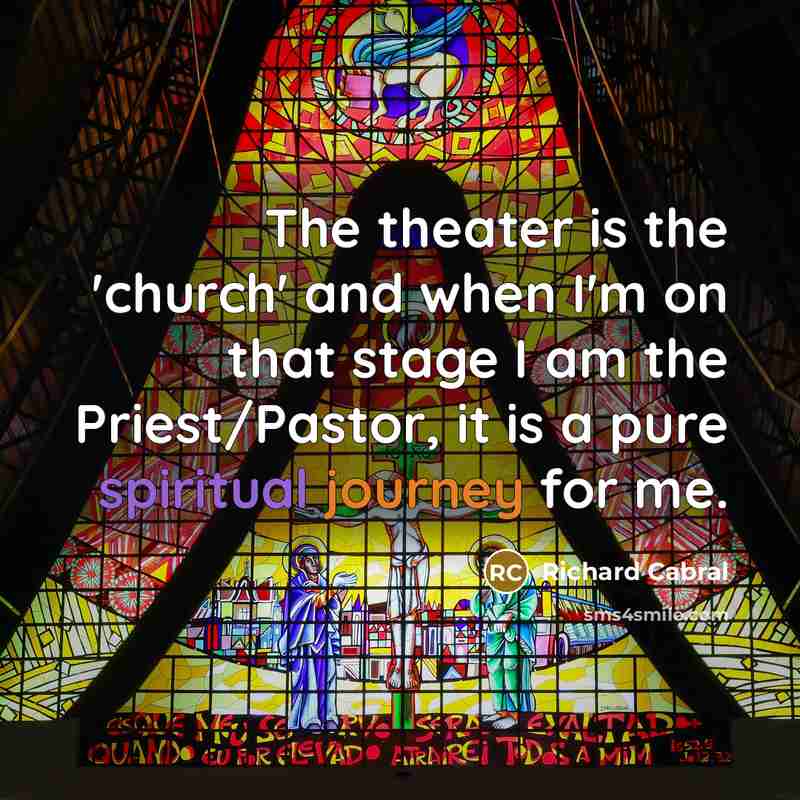 “The theater is the 'church' and when I'm on that…” quote by Richard Cabral