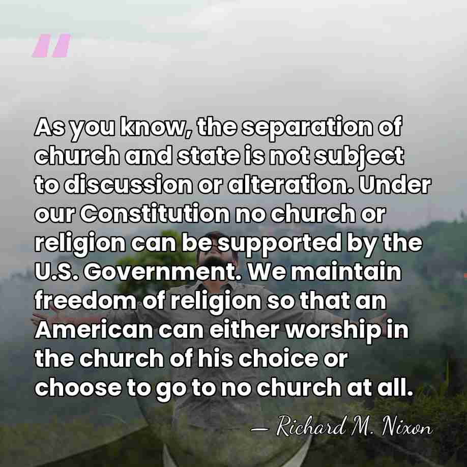 As you know, the separation of church and state is not subject&hellip; - Richard M. Nixon
