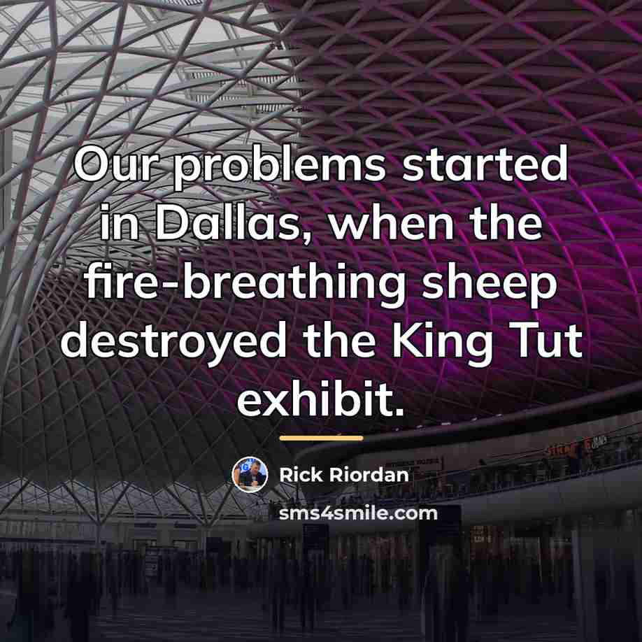 “Our problems started in Dallas, when the fire-breathing sheep destroyed…” quote by Rick Riordan