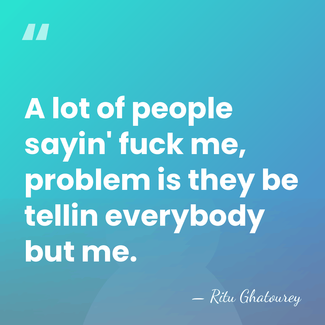 A lot of people sayin' fuck me, problem is they be tellin&hellip; - Ritu Ghatourey