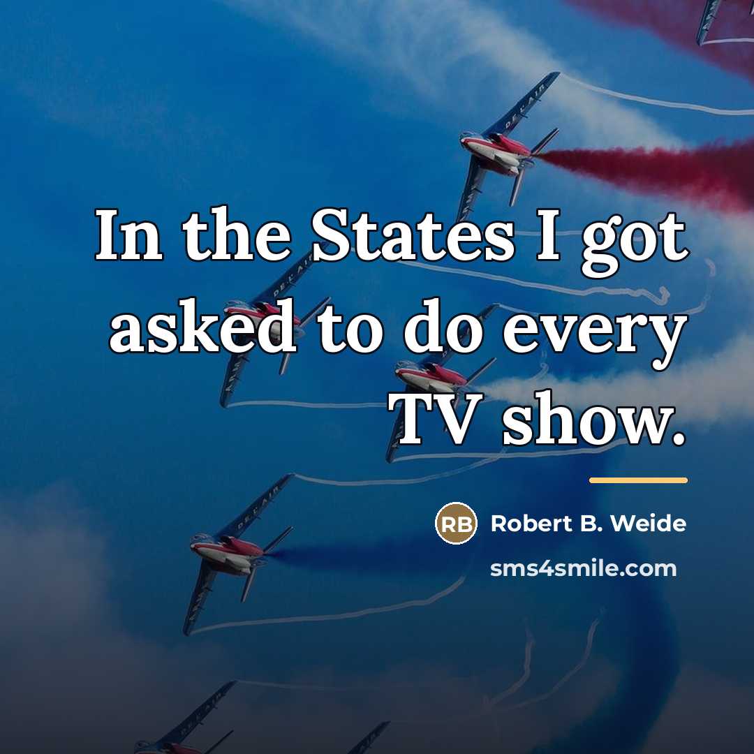 “In the States I got asked to do every TV…” quote by Robert B. Weide