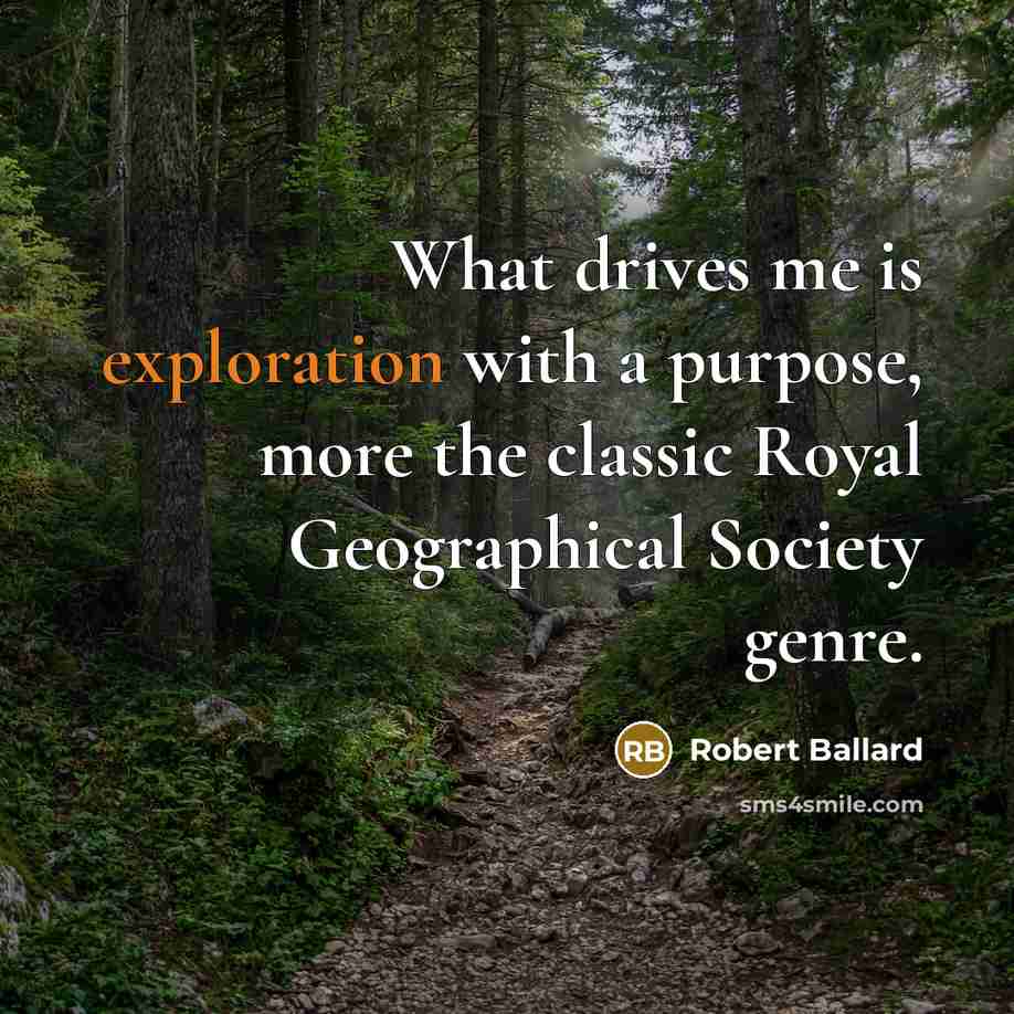 “What drives me is exploration with a purpose, more the…” quote by Robert Ballard