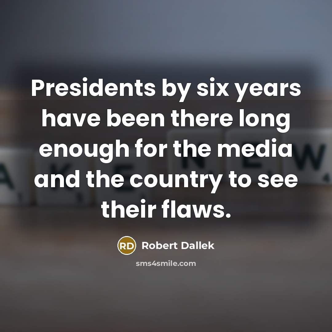 “Presidents by six years have been there long enough for…” quote by Robert Dallek